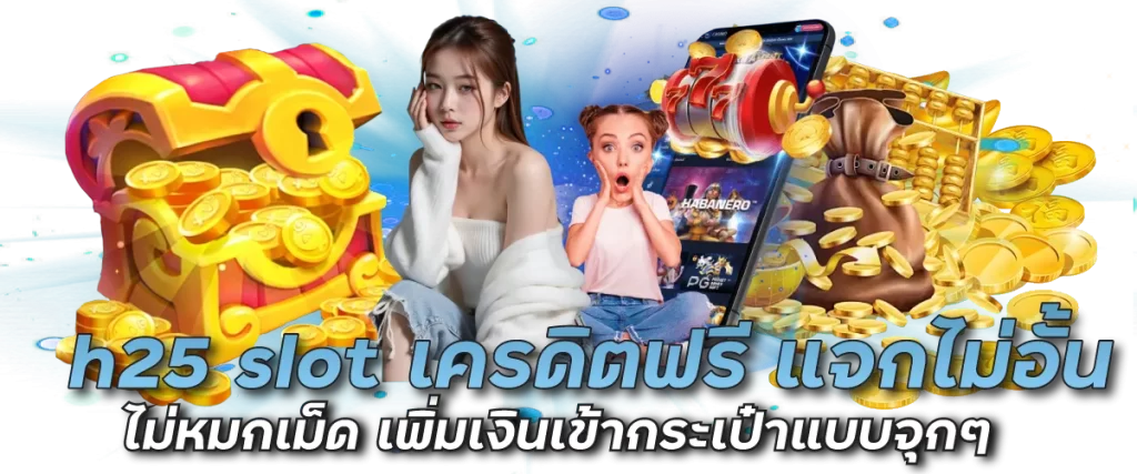 h25 slot เครดิตฟรี แจกไม่อั้นไม่หมกเม็ด เพิ่มเงินเข้ากระเป๋าแบบจุกๆ