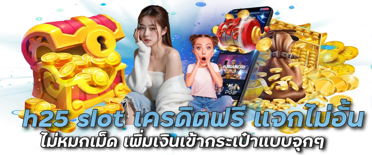 h25 slot เครดิตฟรี แจกไม่อั้นไม่หมกเม็ด เพิ่มเงินเข้ากระเป๋าแบบจุกๆ